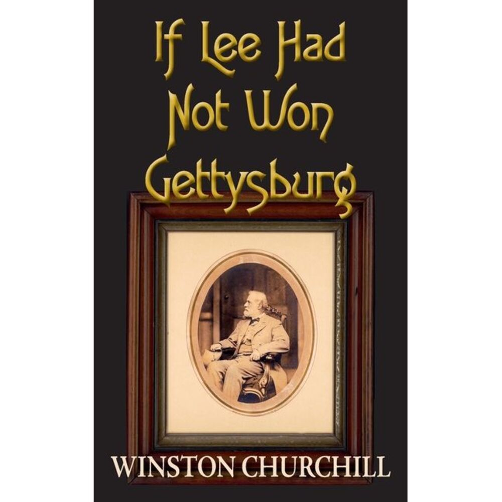 If Lee Had Not Won Gettysburg -- Winston Churchill